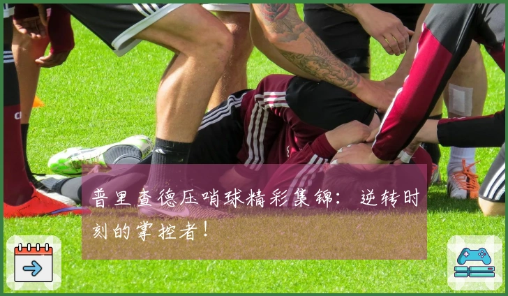 普里查德压哨球精彩集锦：逆转时刻的掌控者！